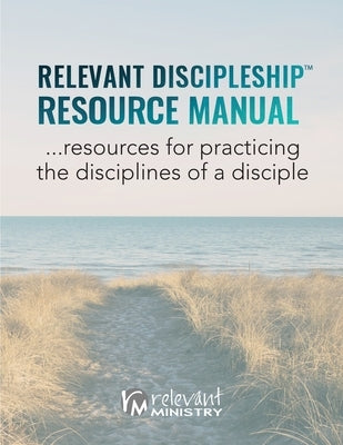 Relevant Discipleship Resource Manual: resources for practicing the disciplines of a disciple by Roth, Nelson