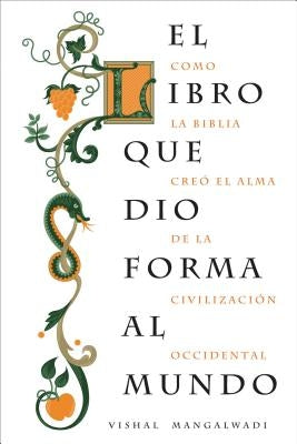 El Libro Que Dio Forma Al Mundo: Como La Biblia Cre? El Alma de la Civilizaci?n Occidental by Mangalwadi, Vishal