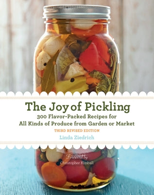 The Joy of Pickling, Third Revised Edition: 300 Flavor-Packed Recipes for All Kinds of Produce from Garden or Market by Ziedrich, Linda