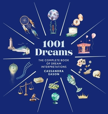1001 Dreams: The Complete Book of Dream Interpretations - A Dream Dictionary by Eason, Cassandra