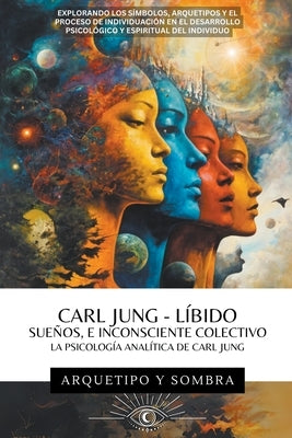 Carl Jung - Sue?os, L?bido, E Inconsciente Colectivo: La Psicolog?a Anal?tica De Carl Jung by Sombra, Arquetipo Y.