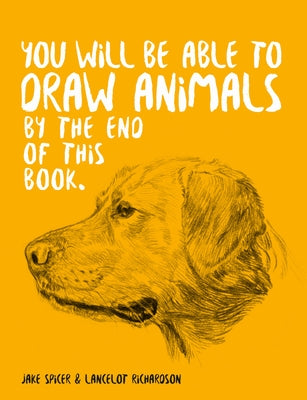 You Will Be Able to Draw Animals by the End of This Book by Spicer, Jake