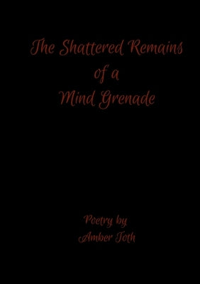 The Shattered Remains of a Mind Grenade by Toth, Amber