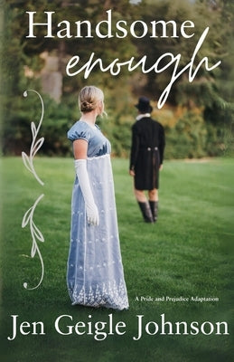 Handsome Enough: A Darcy and Elizabeth Adaptation by Johnson, Jen Geigle