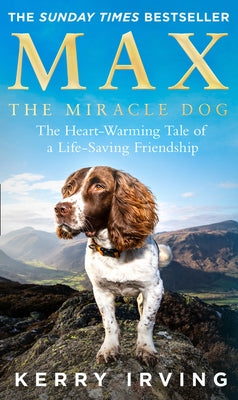 Max the Miracle Dog: The Heart-Warming Tale of a Life-Saving Friendship by Irving, Kerry