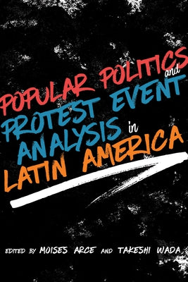 Popular Politics and Protest Event Analysis in Latin America by Arce, Mois&#233;s