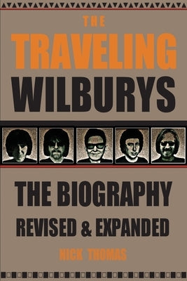 The Traveling Wilburys: The Biography, Revised & Expanded by Thomas, Nick