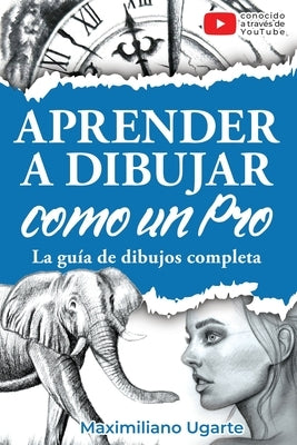 Aprender a dibujar como un Pro: La guía de dibujos completa - Materiales, técnicas y métodos, luces y sombras, perspectivas, texturas y detalles - Tod by Ugarte, Maximiliano