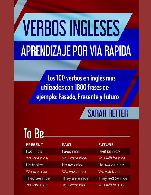 Verbos Ingleses: APRENDIZAJE POR VIA RAPIDA: Los 100 verbos en inglés más utilizados con 1800 frases de ejemplo: Pasado, Presente y Fut by Retter, Sarah