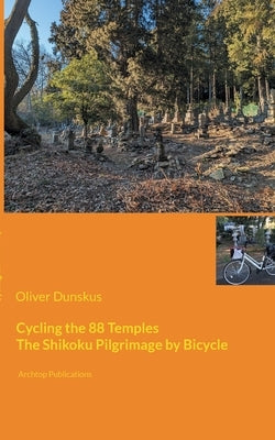 Cycling the 88 Temples: The Shikoku Pilgrimage by Bicycle by Dunskus, Oliver