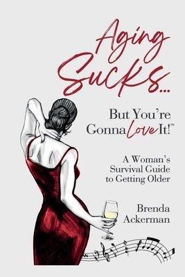 Aging Sucks... But You're Gonna Love It!: A Woman's Survival Guide to Getting Older by Ackerman, Brenda