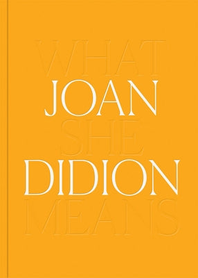 Joan Didion: What She Means by Didion, Joan