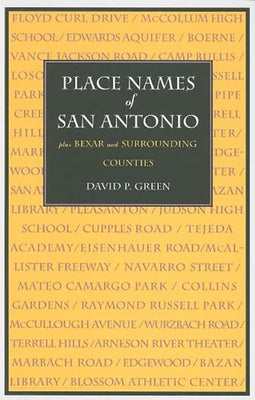 Place Names of San Antonio: Plus Bexar and Surrounding Counties by Green, David P.