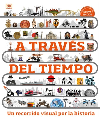 A Través del Tiempo (Timelines of Everything): Un Recorrido Visual Por La Historia by DK