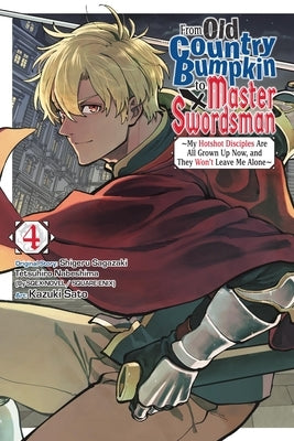 From Old Country Bumpkin to Master Swordsman, Vol. 4: My Hotshot Disciples Are All Grown Up Now, and They Won't Leave Me Alone Volume 4 by Sagazaki, Shigeru