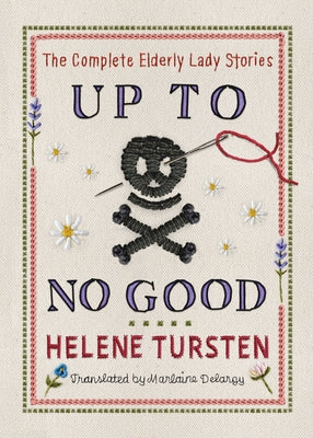 Up to No Good: The Complete Elderly Lady Stories by Tursten, Helene