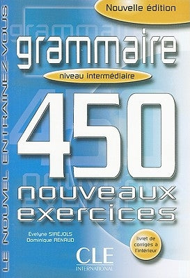 Grammaire 450 Nouveaux Exercices, Niveau Intermediarie by Sirejols, Evelyne