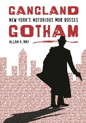 Gangland Gotham: New York's Notorious Mob Bosses by May, Allan