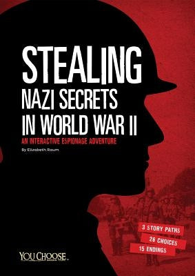 Stealing Nazi Secrets in World War II: An Interactive Espionage Adventure by Raum, Elizabeth