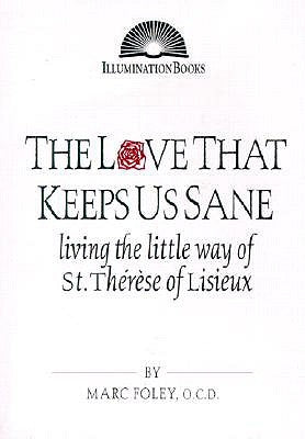 The Love That Keeps Us Sane: Living the Little Way of St. Thérèse of Lisieux by Foley, Marc