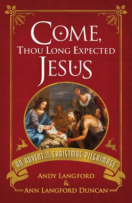 Come, Thou Long Expected Jesus: An Advent to Christmas Pilgrimage by Langford, Andy