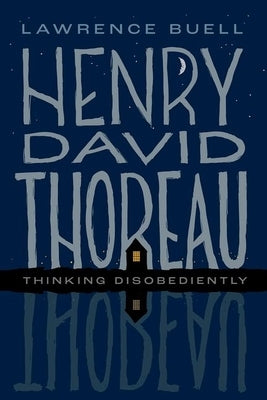 Henry David Thoreau: Thinking Disobediently by Buell, Lawrence