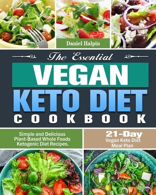 The Essential Vegan Keto Diet Cookbook: Simple and Delicious Plant-Based Whole Foods Ketogenic Diet Recipes. (21-Day Vegan Keto Diet Meal Plan) by Halpin, Daniel