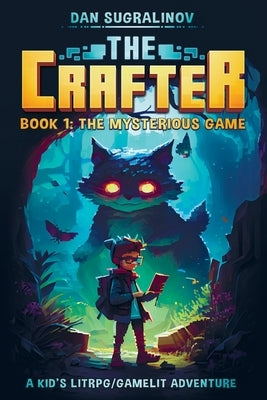 The Crafter: A Kid's LitRPG/Gamelit Adventure: Book 1: The Mysterious Game by Sugralinov, Kenes