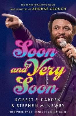 Soon and Very Soon: The Transformative Music and Ministry of Andraé Crouch by Darden, Robert F.
