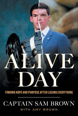 Alive Day: Finding Hope and Purpose after Losing Everything by Brown, Sam