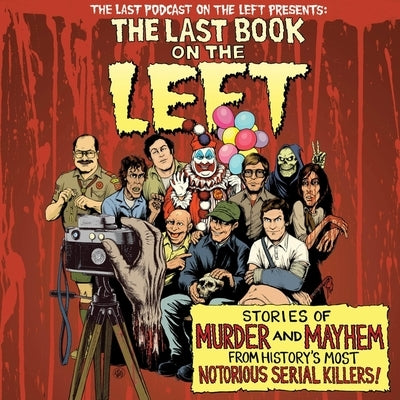 The Last Book on the Left: Stories of Murder and Mayhem from History's Most Notorious Serial Killers by Kissel, Ben