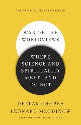 War of the Worldviews: Where Science and Spirituality Meet -- And Do Not by Chopra, Deepak