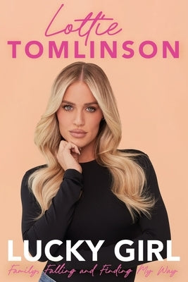 Lucky Girl: Family, Falling and Finding My Way by Tomlinson, Lottie