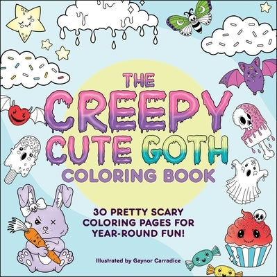 The Creepy Cute Goth Coloring Book: 30 Pretty Scary Coloring Pages for Year-Round Fun! by Carradice, Gaynor