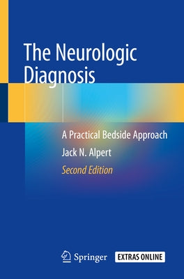 The Neurologic Diagnosis: A Practical Bedside Approach by Alpert, Jack N.