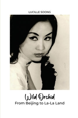 Wild Orchid: From Beijing to La-La Land by Soong, Lucille