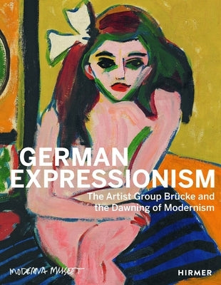 German Expressionism: The Artist Group Br?cke and the Dawning of Modernism by M?ller-Westermann, Iris