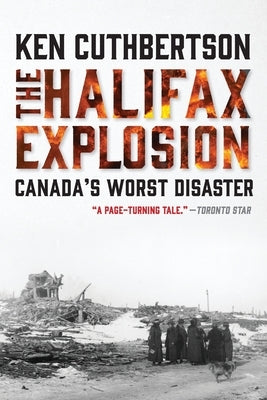 The Halifax Explosion: Canada's Worst Disaster by Cuthbertson, Ken