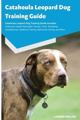 Catahoula Leopard Dog Training Guide Catahoula Leopard Dog Training Guide Includes: Catahoula Leopard Dog Agility Training, Tricks, Socializing, House by English, Lauren