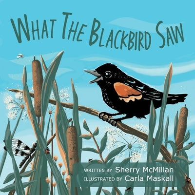 What the Blackbird Saw by McMillan, Sherry