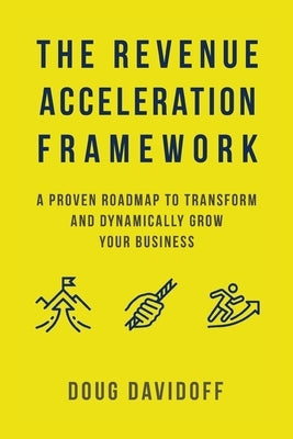 The Revenue Acceleration Framework: A Proven Roadmap to Transform and Dynamically Grow Your Business by Davidoff, Doug