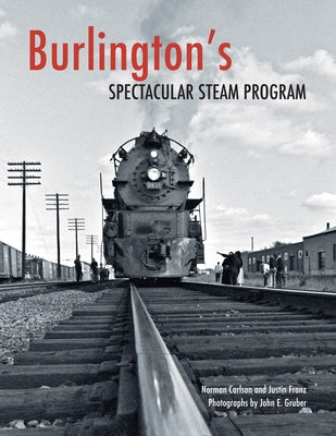 Burlington's Spectacular Steam Program by Franz, Justin