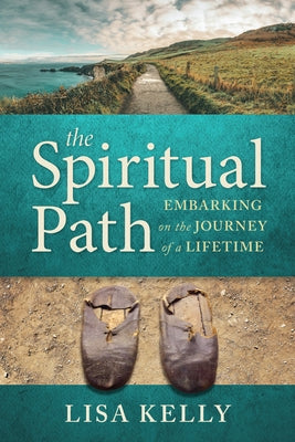 The Spiritual Path: Embarking on the Journey of a Lifetime by Kelly, Lisa