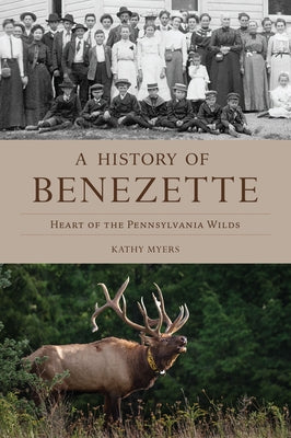 A History of Benezette: Heart of the Pennsylvania Wilds by Myers, Kathy