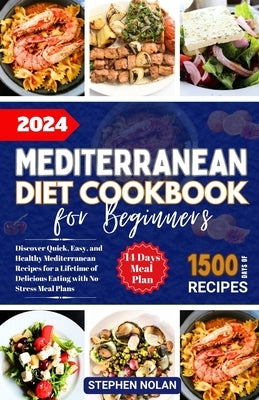 2024 Mediterranean Diet Cookbook for Beginners: Discover Quick, Easy and Healthy Mediterranean Recipes for a Lifetime of Delicious Eating with No Stre by Nolan, Stephen