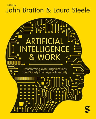 Artificial Intelligence and Work: Transforming Work, Organizations, and Society in an Age of Insecurity by Bratton, John
