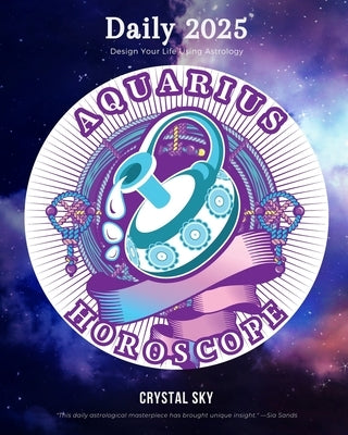 Aquarius Daily Horoscope 2025: Design Your Life Using Astrology by Sky, Crystal
