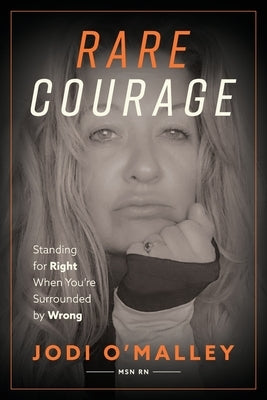 Rare Courage: Standing for Right When You're Surrounded by Wrong by O'Malley, Jodi