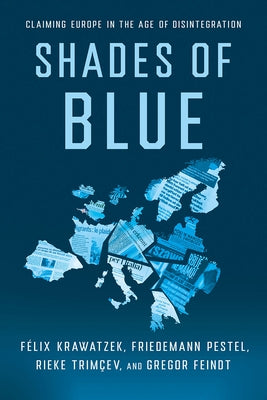 Shades of Blue: Claiming Europe in the Age of Disintegration by Krawatzek, F?lix