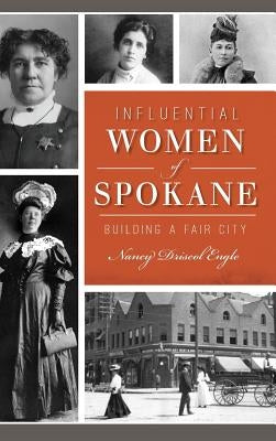 Influential Women of Spokane: Building a Fair City by Engle, Nany